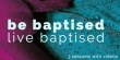 Be baptised, live baptised 
