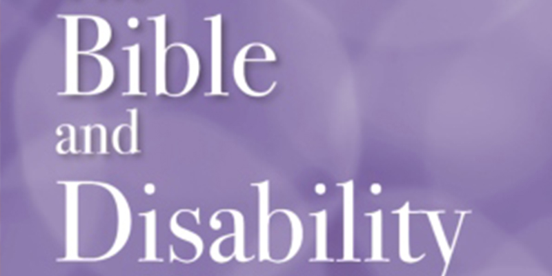 The Bible and Disability edited by Sarah Melcher, Mikeal C Parsons and Amos Young
